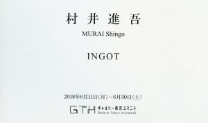 村井進吾展　「INGOT」